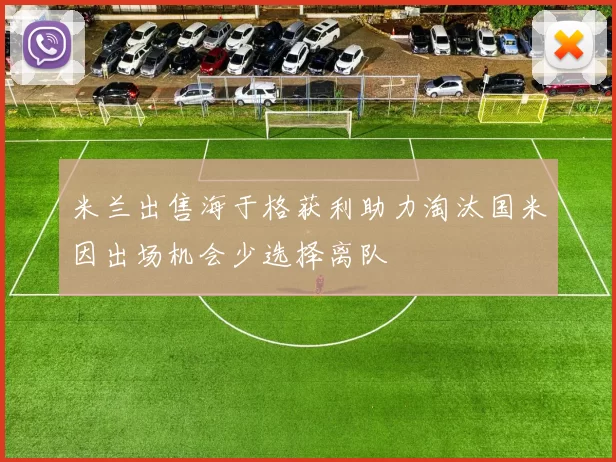 米兰出售海于格获利助力淘汰国米因出场机会少选择离队